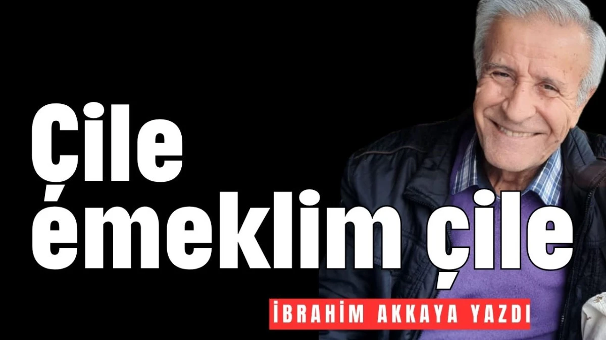 Çile emeklim çile  