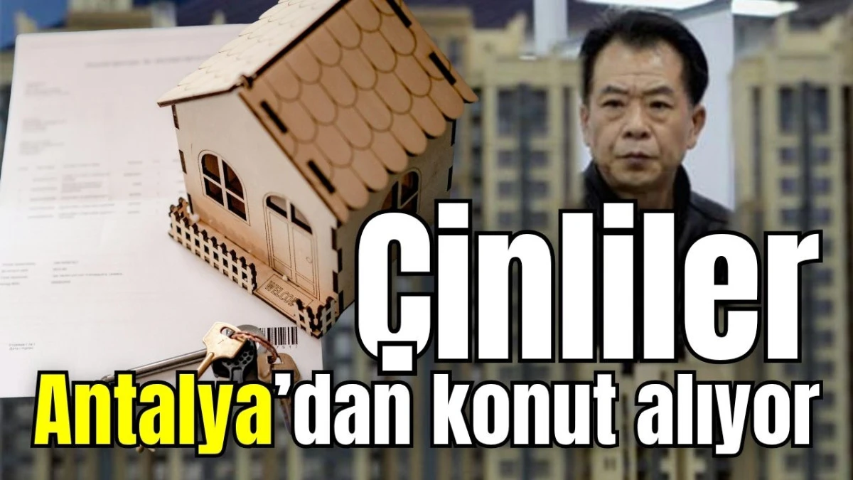 &Ccedil;inliler Antalya&rsquo;dan konut alıyor