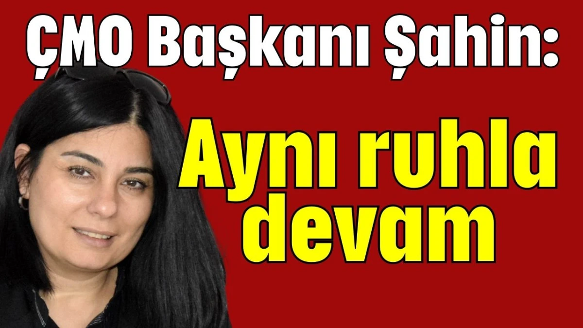 &Ccedil;MO Başkanı Şahin: Aynı ruhla devam