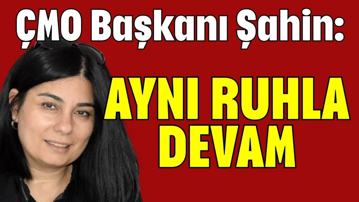 &Ccedil;MO Başkanı Şahin: Aynı ruhla devam