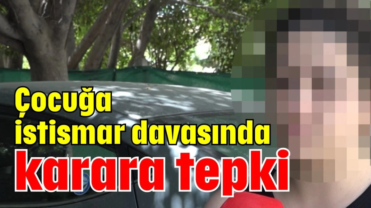 Çocuğa istismar davasında karara tepki  