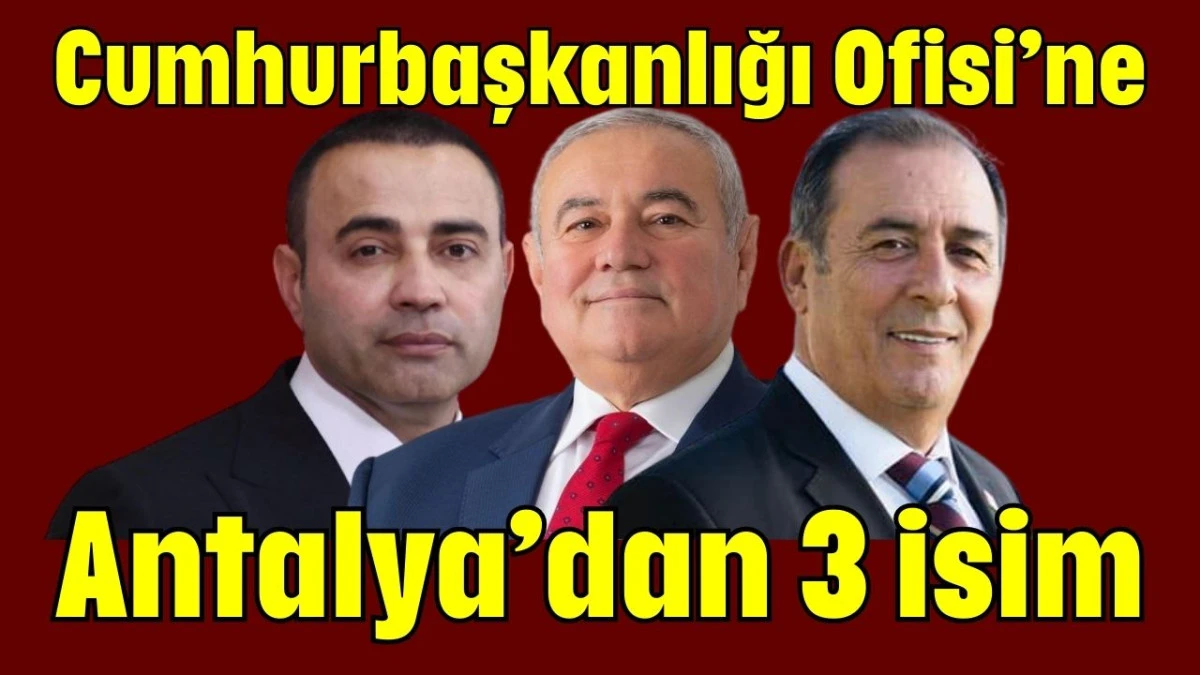 Cumhurbaşkanlığı Ofisi&rsquo;ne Antalya&rsquo;dan 3 isim