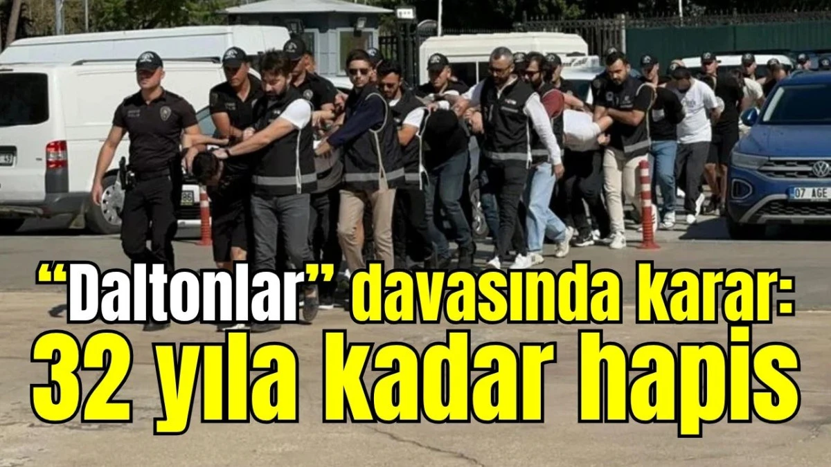 &ldquo;Daltonlar&rdquo; davasında karar: 32 yıla kadar hapis 