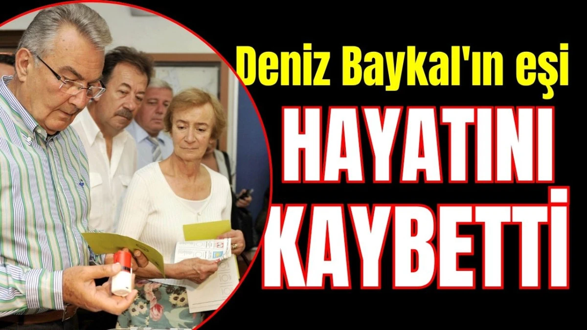 Deniz Baykal'ın eşi hayatını kaybetti 