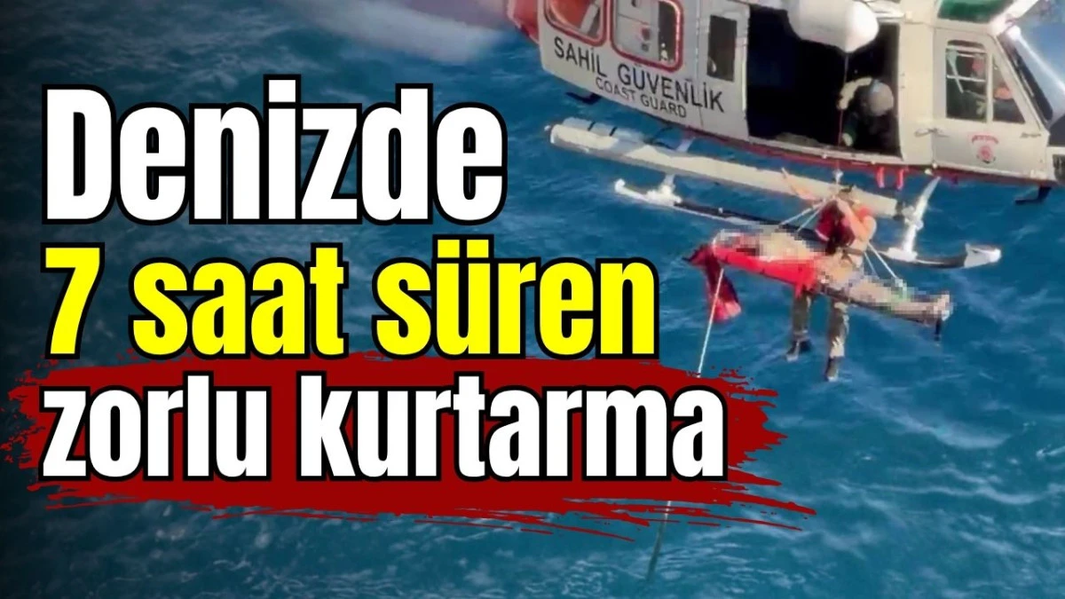 Denizde 7 saat s&uuml;ren zorlu kurtarma 
