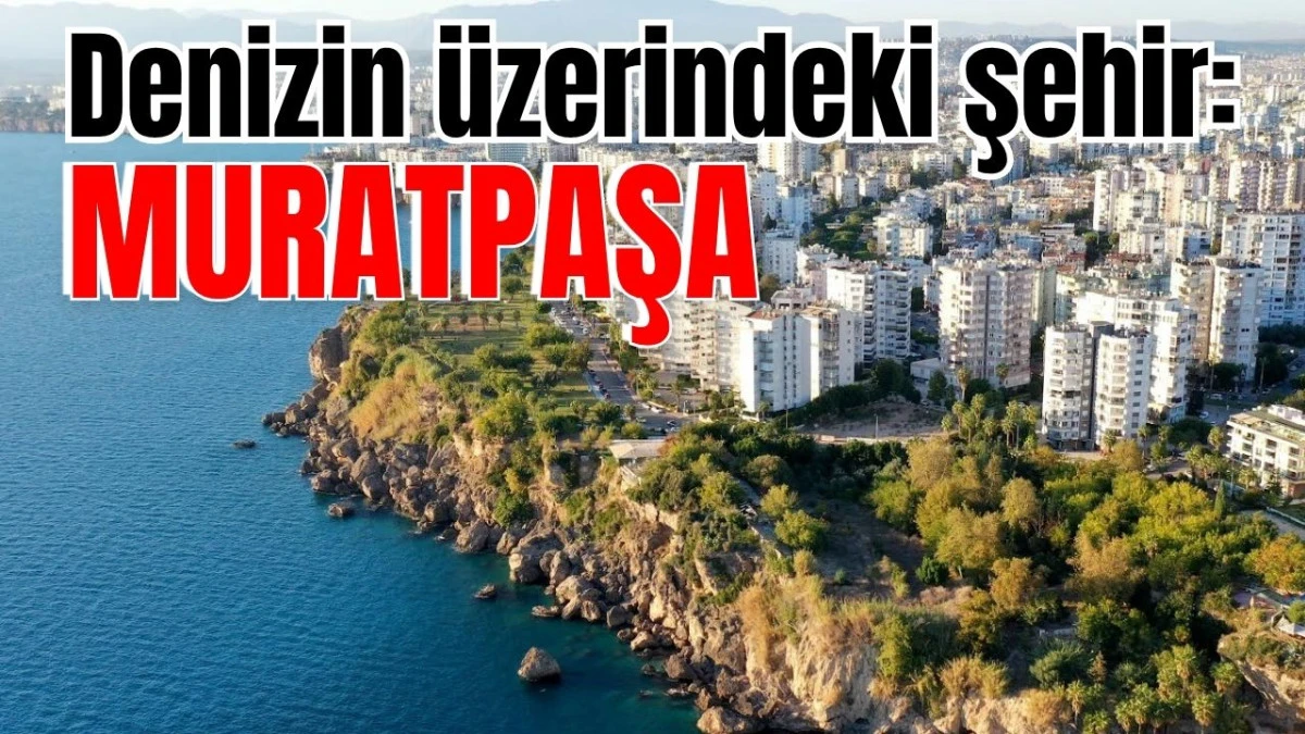 Denizin &uuml;zerindeki şehir: Muratpaşa