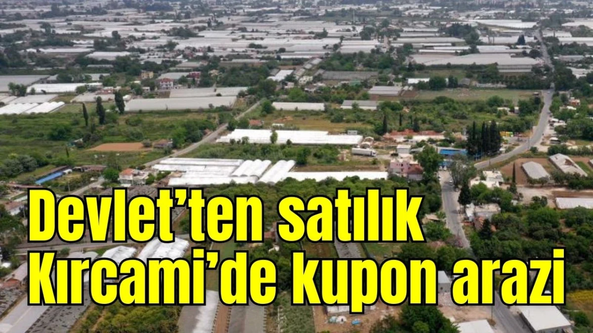Devlet&rsquo;ten satılık Kırcami&rsquo;de kupon arazi 