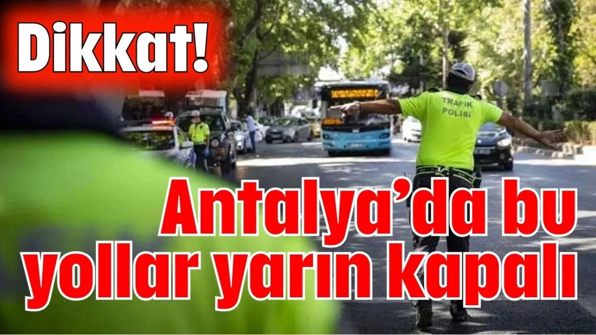 Dikkat! Antalya’da bu yollar yarın kapalı
