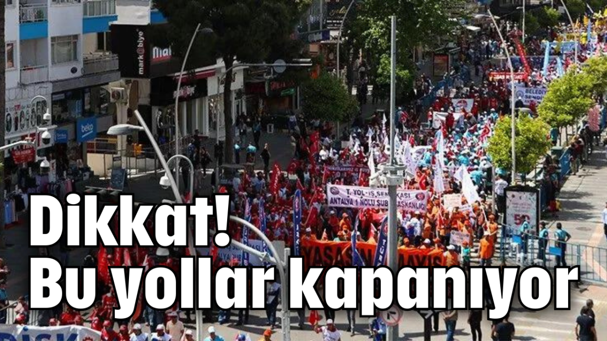 Dikkat! Bu yollar kapanıyor