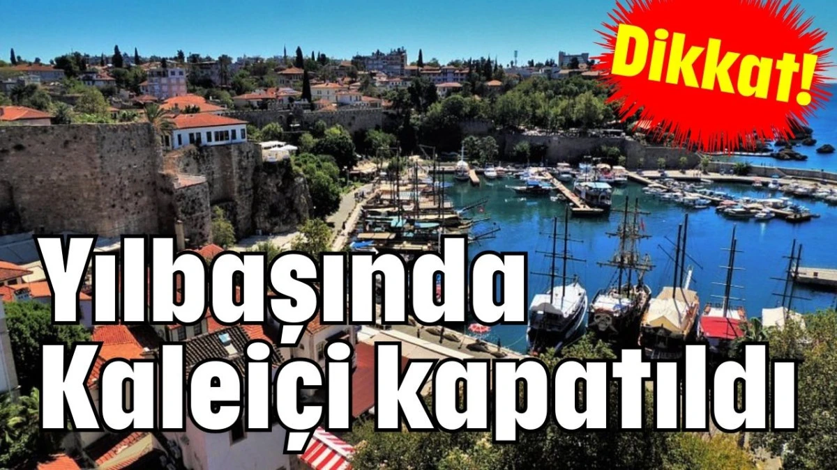 Dikkat! Yılbaşında Kalei&ccedil;i kapatıldı 