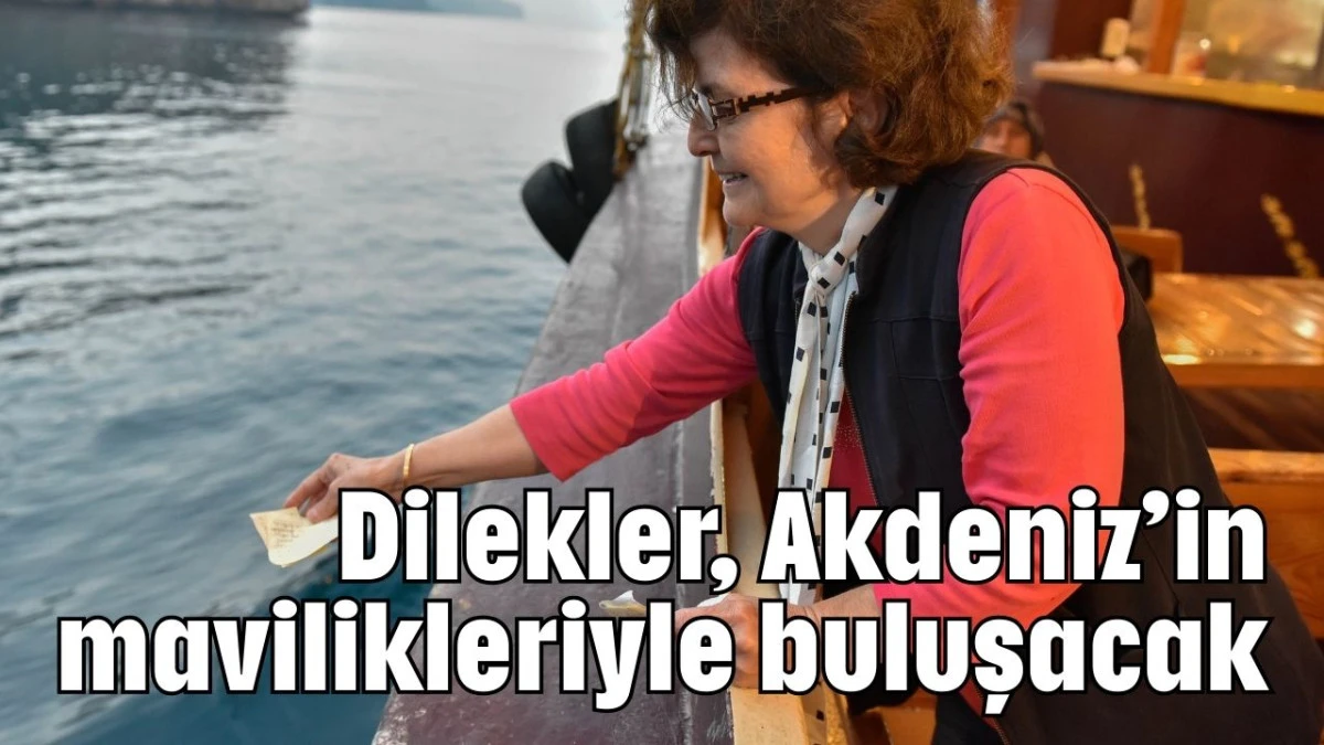 Dilekler, Akdeniz’in mavilikleriyle buluşacak  