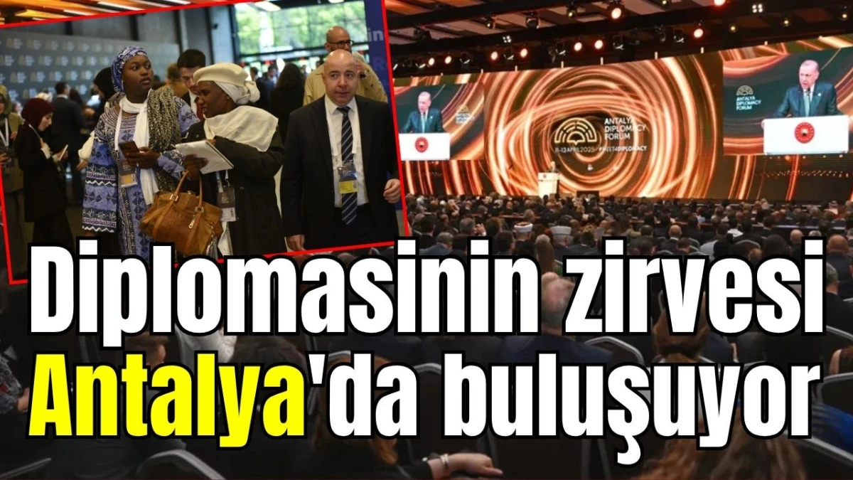 Diplomasinin zirvesi Antalya'da buluşuyor 