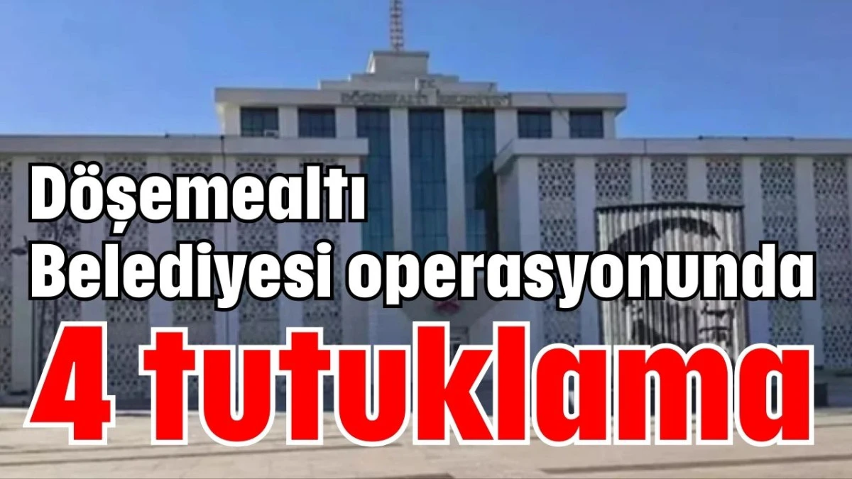 D&ouml;şemealtı Belediyesi operasyonunda 4 tutuklama 