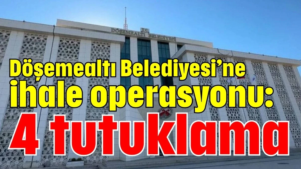D&ouml;şemealtı Belediyesi&rsquo;ne ihale operasyonu: 4 tutuklama  
