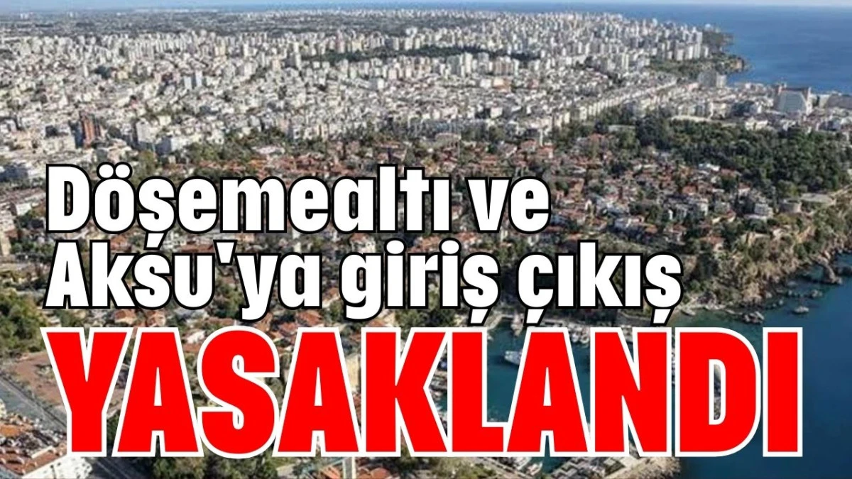Döşemealtı ve Aksu'ya giriş çıkış yasaklandı  