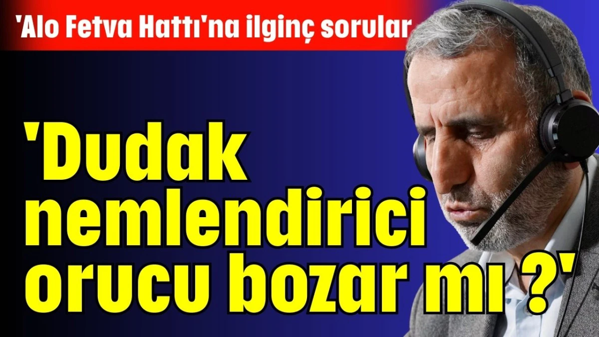 'Dudak nemlendirici orucu bozar mı?' 