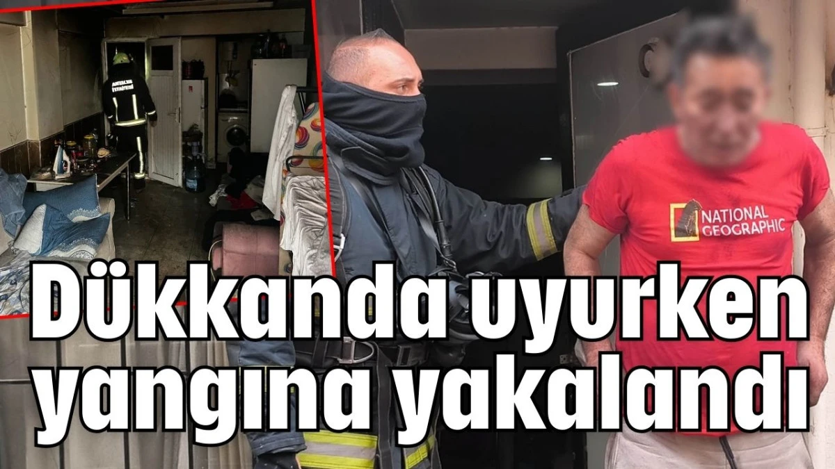 D&uuml;kkanda uyurken yangına yakalandı 