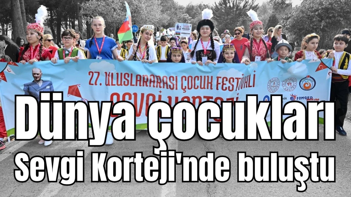 D&uuml;nya &ccedil;ocukları Sevgi Korteji'nde buluştu manşet 