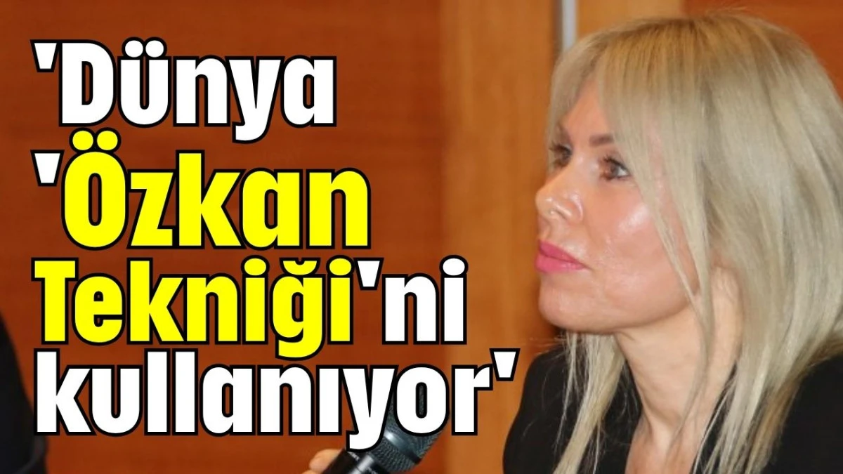'Dünya 'Özkan Tekniği'ni kullanıyor' 