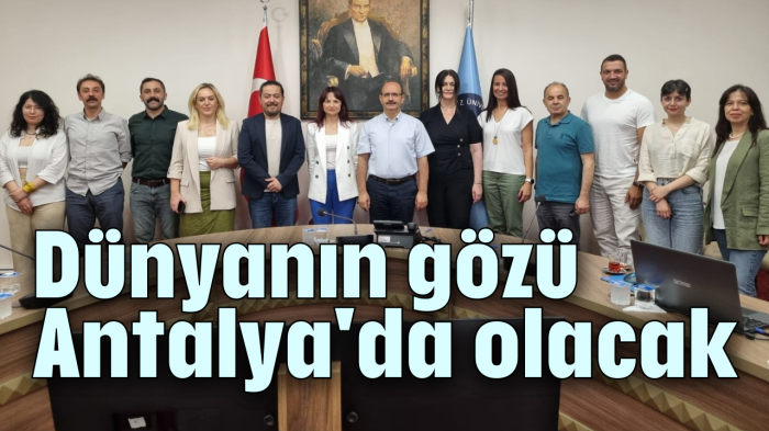 Dünyanın gözü Antalya'da olacak