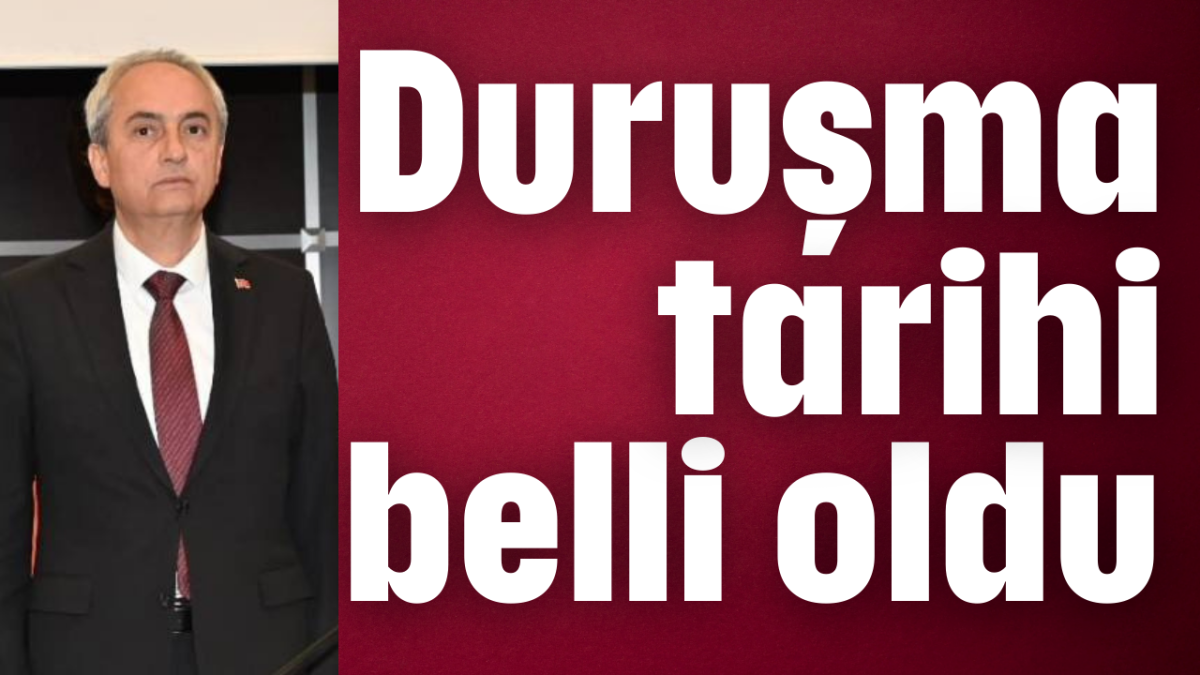 Duruşma tarihi belli oldu