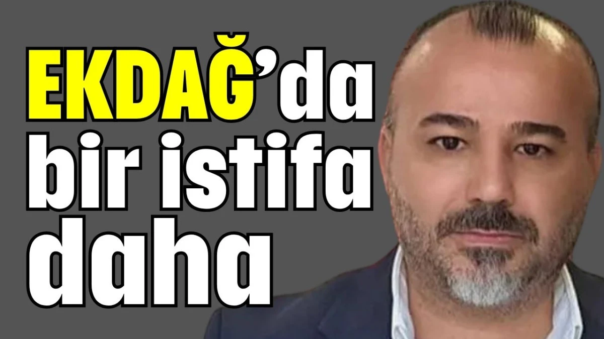 EKDAĞ’da bir istifa daha  