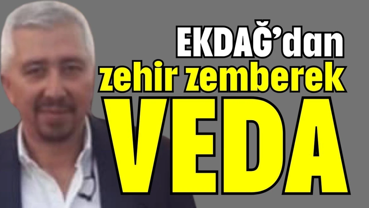 EKDAĞ’dan zehir zemberek veda 