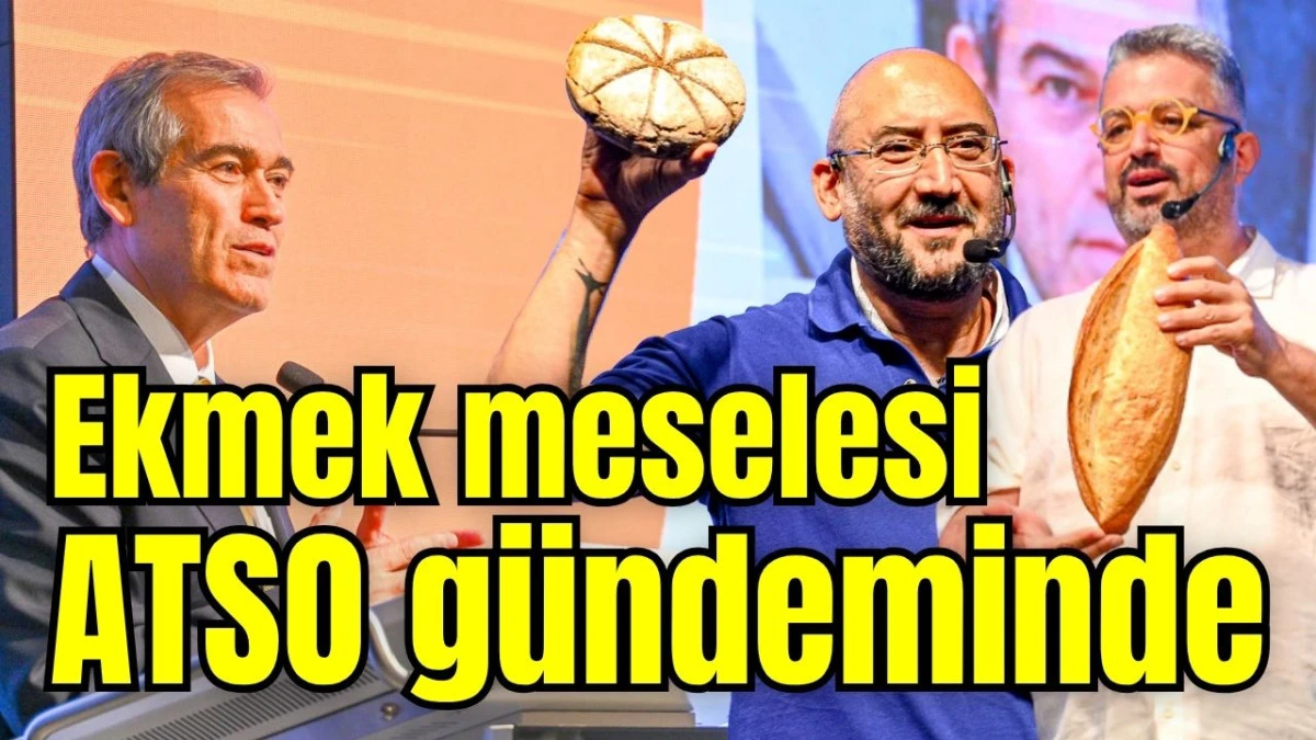 Ekmek meselesi ATSO g&uuml;ndeminde 