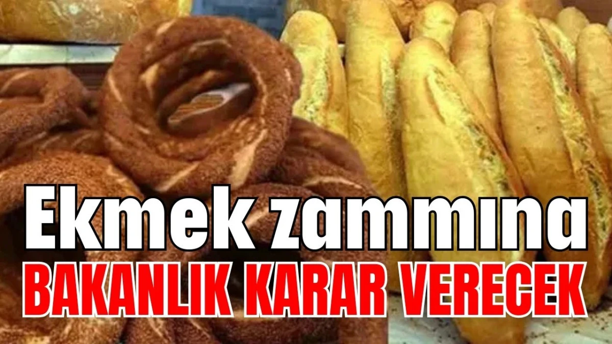 Ekmek zammına Bakanlık karar verecek 