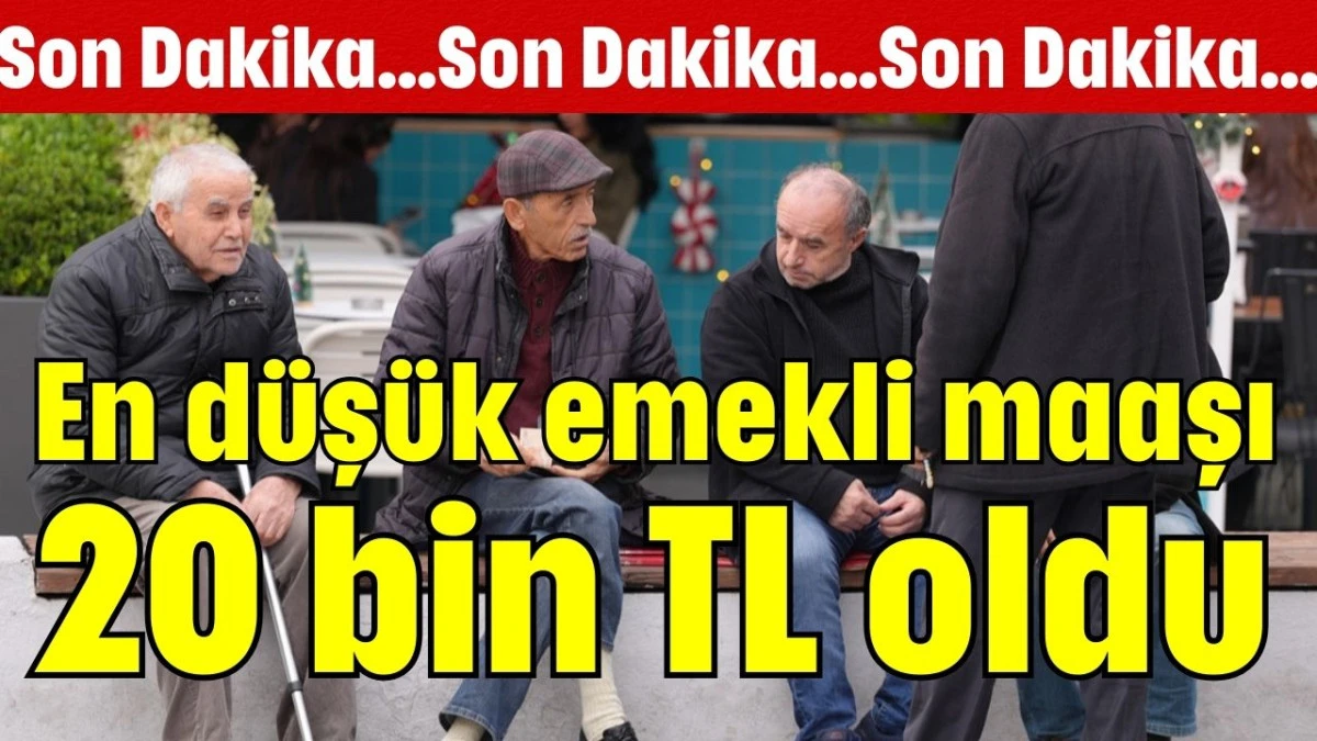 En d&uuml;ş&uuml;k emekli maaşı 20 bin TL oldu 