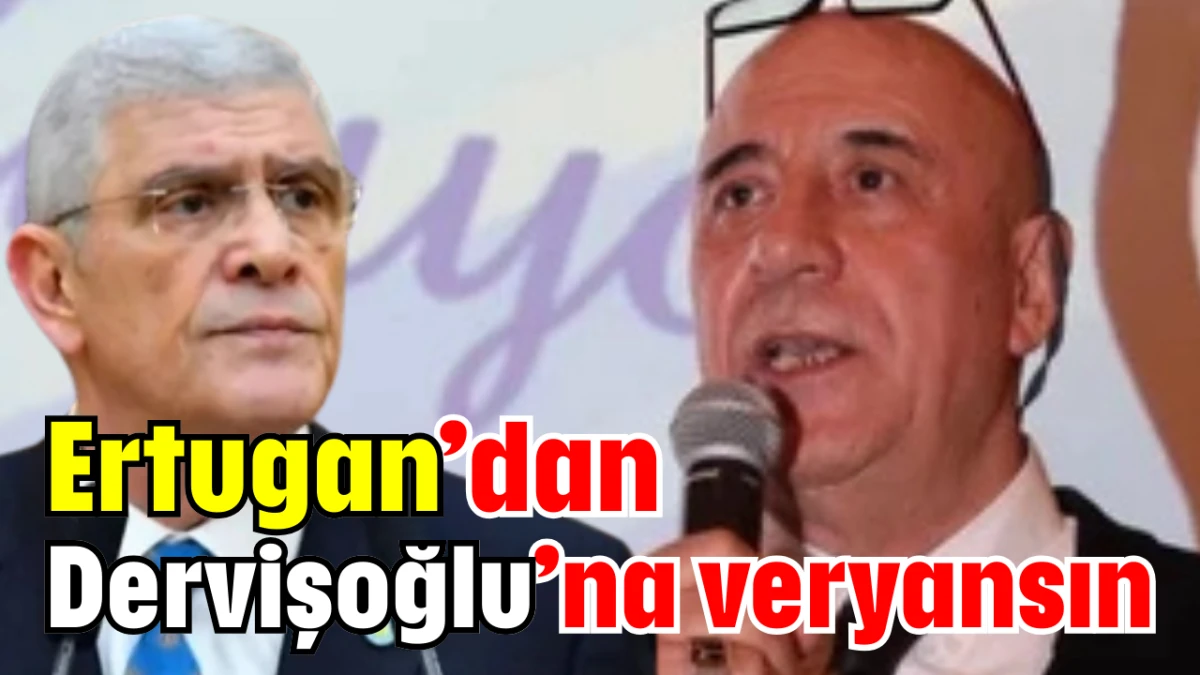 Ertugan’dan Dervişoğlu’na veryansın   