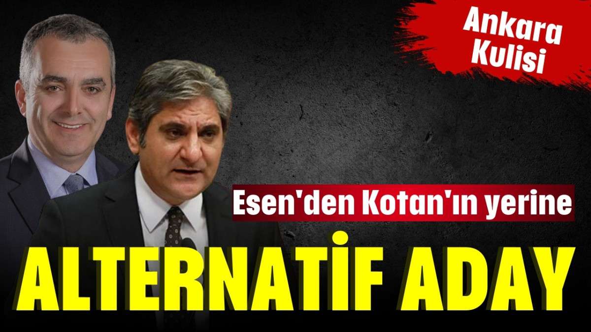 Esen'den Kotan'ın yerine alternatif aday