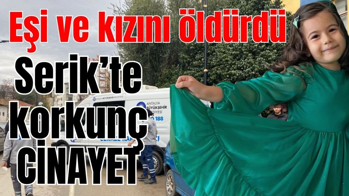 Eşi ve kızını &ouml;ld&uuml;rd&uuml;! Antalya'da korkun&ccedil; cinayet 