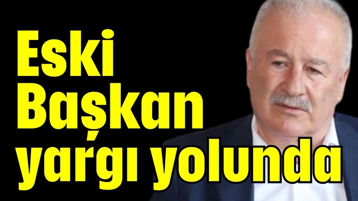 Eski Başkan yargı yolunda 
