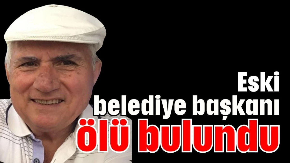 Eski belediye başkanı ölü bulundu   