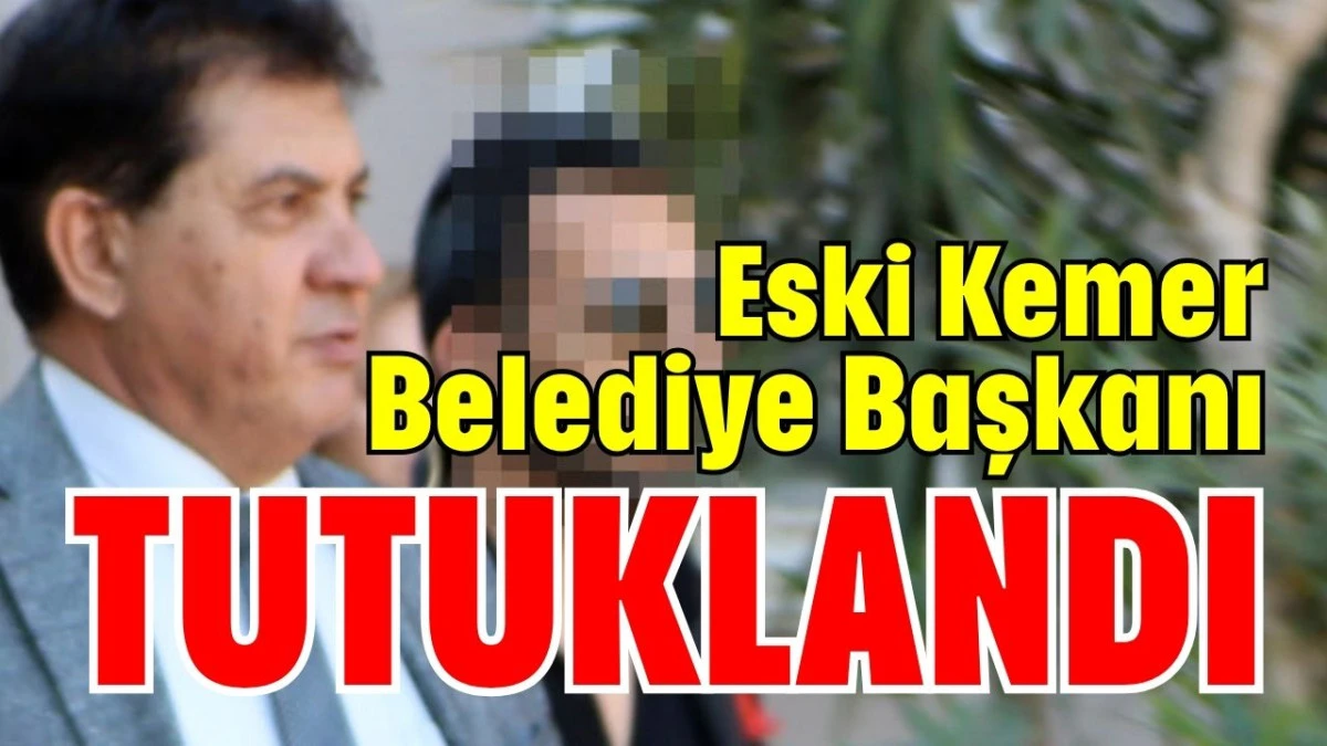 Eski Kemer Belediye Başkanı tutuklandı 