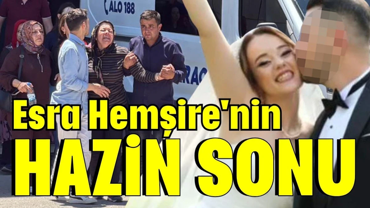 Esra Hemşire'nin hazin sonu 
