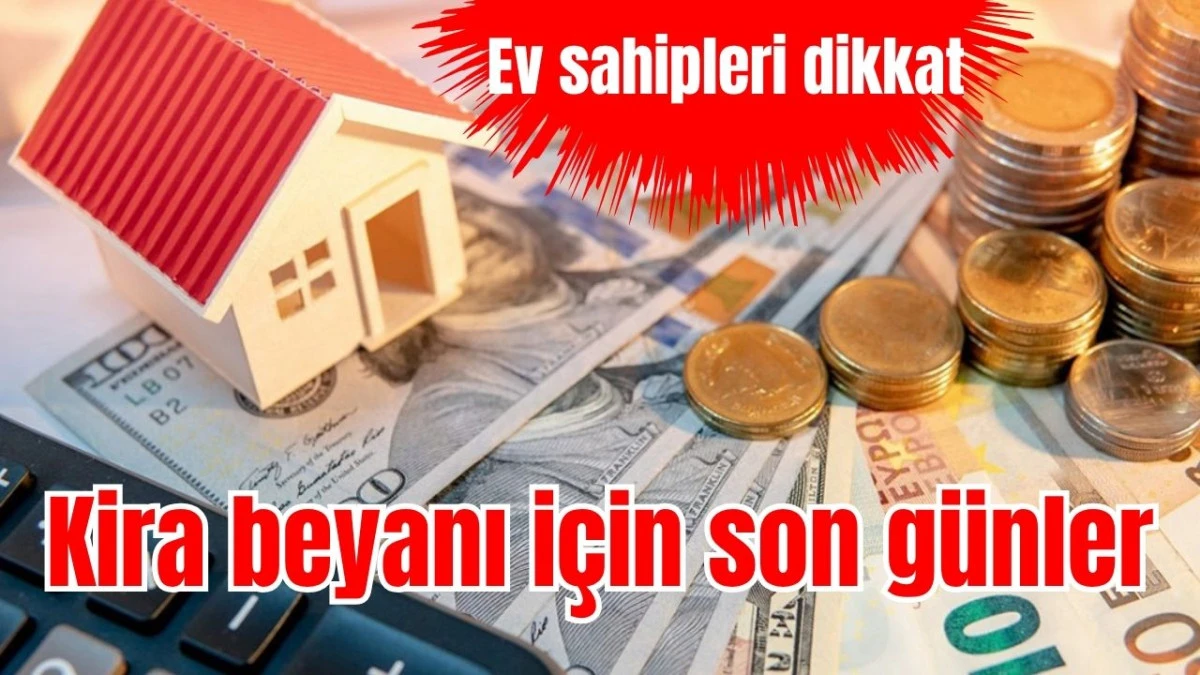 Ev sahipleri dikkat: Kira beyanı i&ccedil;in son g&uuml;nler 