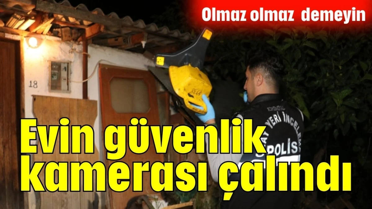 Evin güvenlik kamerası çalındı   