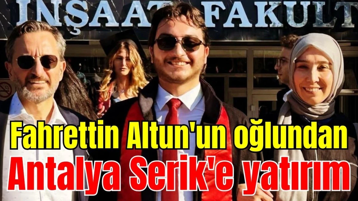 Fahrettin Altun'un oğlundan Antalya Serik'e yatırım  