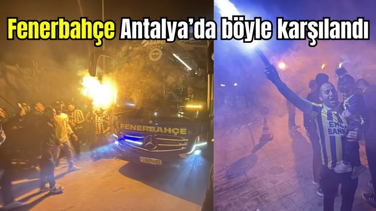 Fenerbah&ccedil;e Antalya'da b&ouml;yle karşılandı