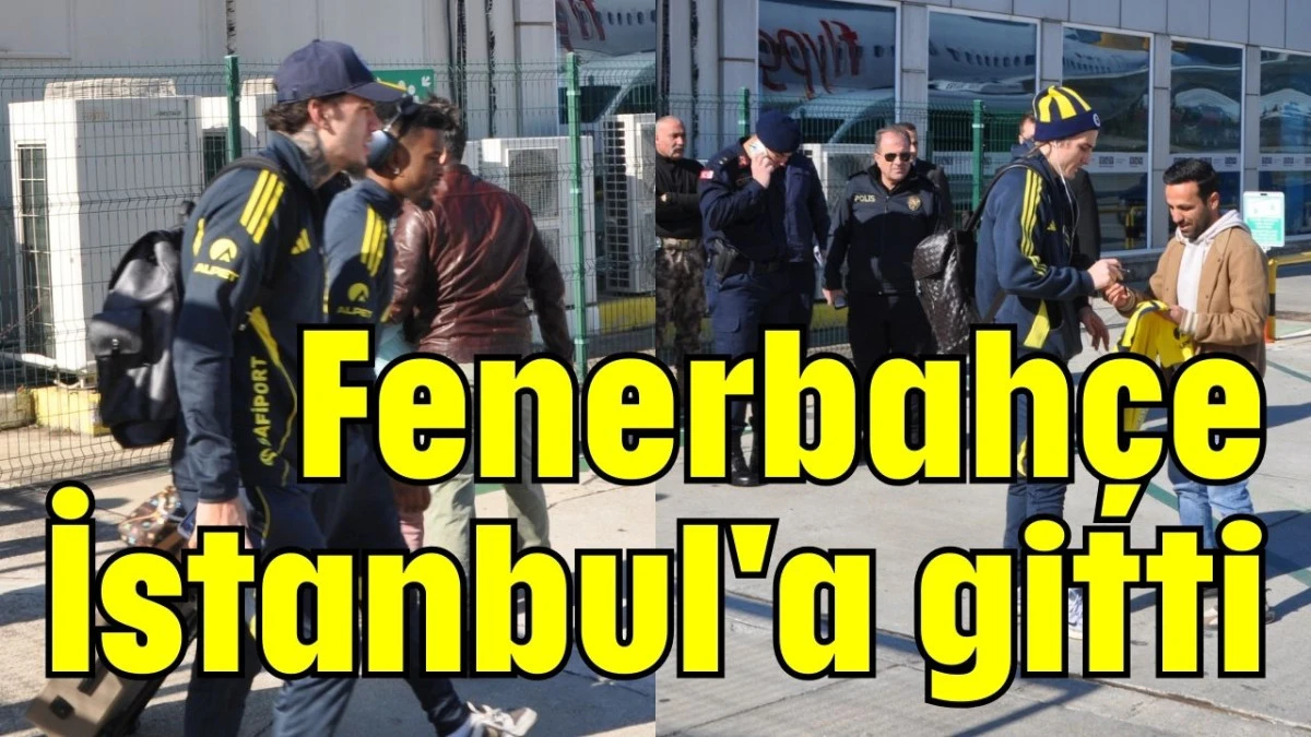 Fenerbah&ccedil;e İstanbul'a gitti  