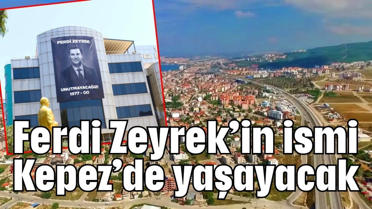 Ferdi Zeyrek’in ismi Kepez’de yaşayacak   