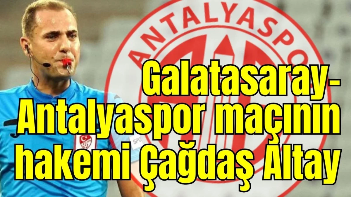 Galatasaray-Antalyaspor ma&ccedil;ının hakemi &Ccedil;ağdaş Altay