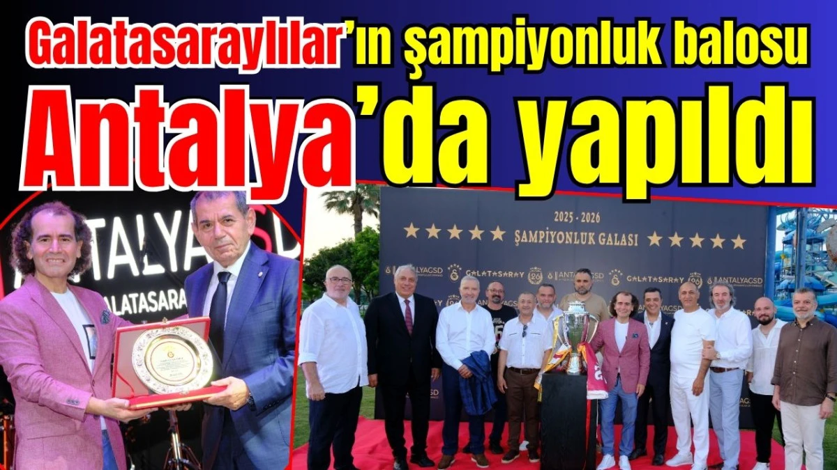 Galatasaraylılar'ın şampiyonluk balosu Antalya&rsquo;da yapıldı