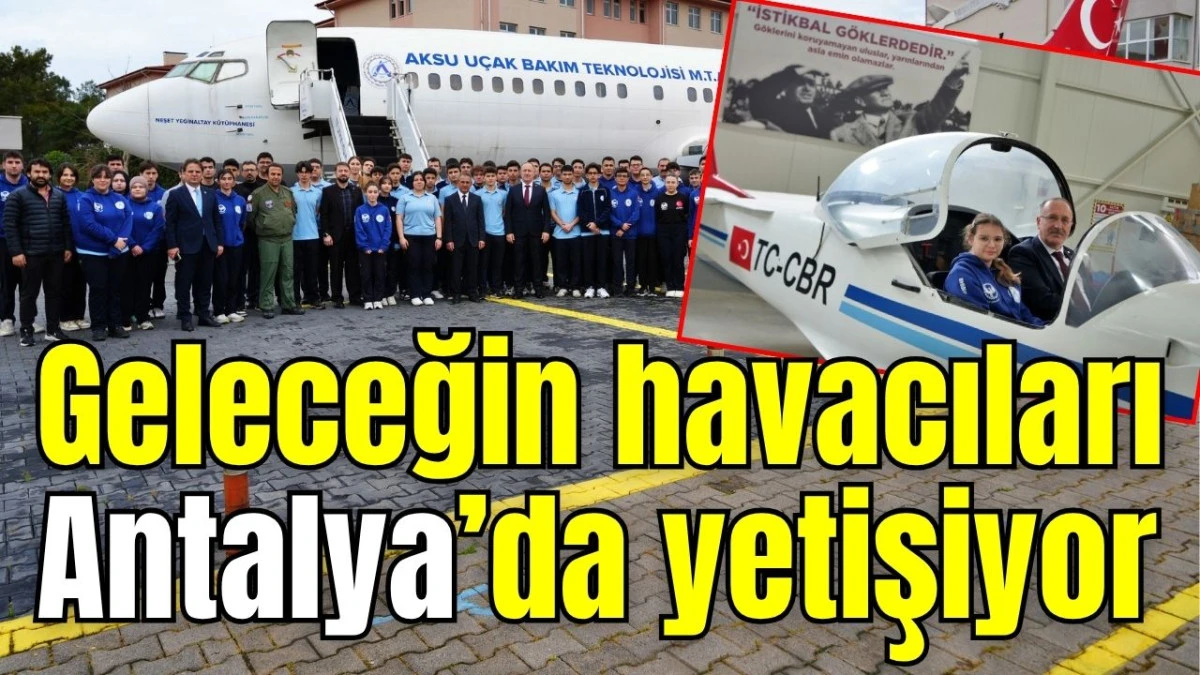Geleceğin havacıları Antalya&rsquo;da yetişiyor
