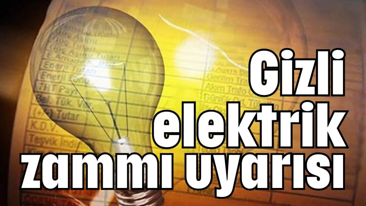 Gizli elektrik zammı uyarısı 