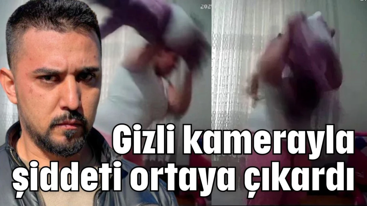 Gizli kamerayla şiddeti ortaya &ccedil;ıkardı 