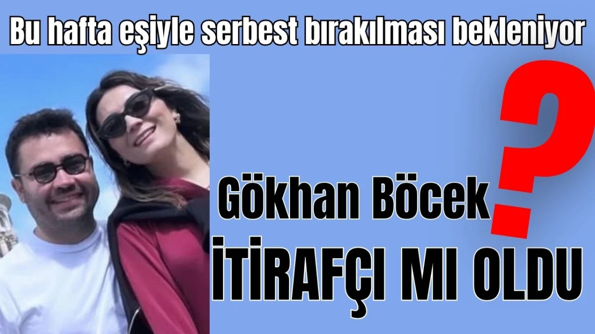 Gökhan Böcek itirafçı mı oldu?