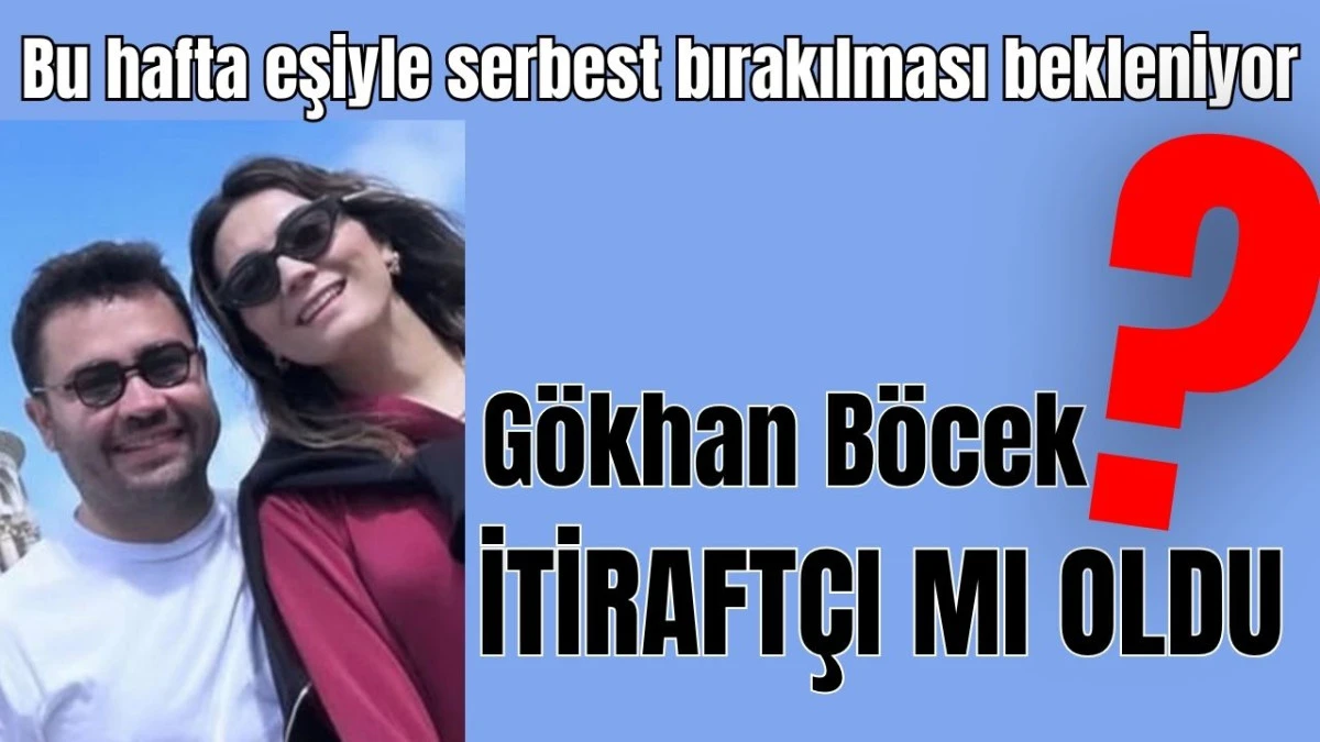 Gökhan Böcek itirafçı mı oldu?